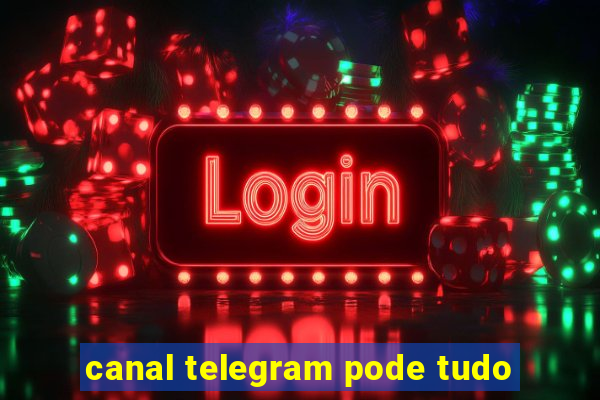 canal telegram pode tudo